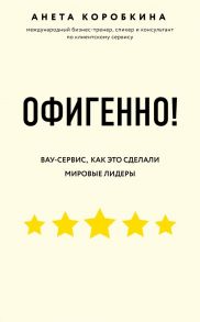 Офигенно! Правила вау-сервиса, как это сделали мировые лидеры - Коробкина Анета