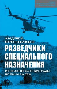 Разведчики специального назначения. Из жизни 24-ой бригады спецназа ГРУ - Бронников Андрей Эдуардович