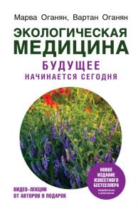 Экологическая медицина. Будущее начинается сегодня. Доп. и пер. издание - Оганян Марва Вагаршаковна, Оганян Вардан Сергеевич