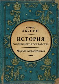 Первая сверхдержава. История Российского Государства. Александр Благословенный и Николай Незабвенный - Акунин Борис