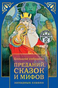 Большое собрание преданий, сказок и мифов западных славян (в суперобложке) / Немцова Божена, Эрбен К.Я., Неруда Я. и др.