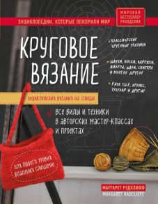 Энциклопедия вязания на спицах. Круговое вязание. Все виды и техники в авторских мастер-классах и проектах - Рэдклифф Маргарет