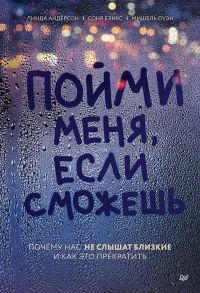 Пойми меня, если сможешь. Почему нас не слышат близкие и как это прекратить - Андерсон Линда, Бэнкс Соня, Оуэн  Мишель