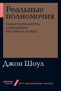 Реальные полномочия: Самостоятельность сотрудников как ключ к успеху - Шоул Джон