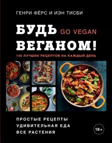 Будь веганом! 140 лучших рецептов на каждый день - Фёрс Генри, Тисби Иэн