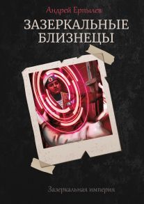 Зазеркальные близнецы. Книга 1. Цикл "Зазеркальная империя" / Ерпылев А.