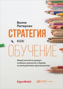 Стратегия как обучение : Новый взгляд на процесс создания ценности и борьбы за конкурентное преимущество - Питерсен В.