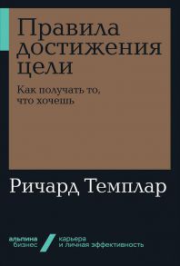 Правила достижения цели: Как получать то, что хочешь - Темплар Ричард