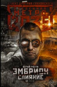 Метро 2035: Эмбрион. Слияние - Мори Юрий