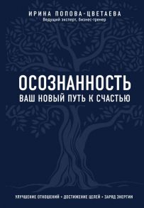 Осознанность. Ваш новый путь к счастью / Попова-Цветаева Ирина Анатольевна