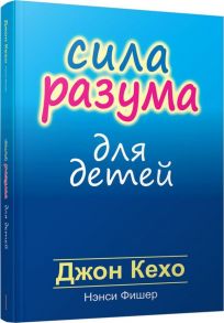 Сила разума для детей / Кехо Дж., Фишер Нэнси