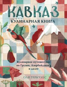 Кавказ. Кулинарное путешествие по Грузии, Азербайджану и далее - Геркулес Оля