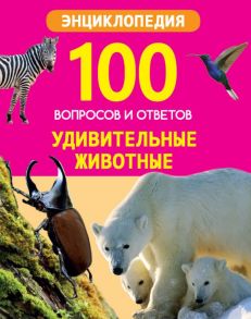 100 ВОПРОСОВ И ОТВЕТОВ новые. УДИВИТЕЛЬНЫЕ ЖИВОТНЫЕ - Соколова Ярослава