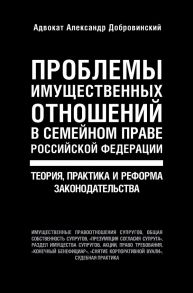 Проблемы имущественных отношений в семейном праве Российской Федерации. Теория, практика и реформа законодательства - Добровинский Александр Андреевич