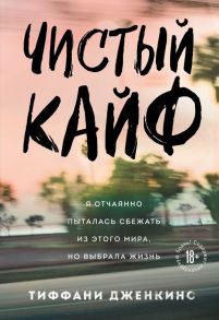 Чистый кайф. Я отчаянно пыталась сбежать из этого мира, но выбрала жизнь - Дженкинс Тиффани