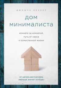 Дом минималиста. Комната за комнатой, путь от хаоса к осмысленной жизни - Беккер Джошуа