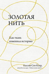 Золотая нить. Как ткань изменила историю - Сен-Клер Кассия