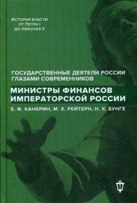 Министры финансов императорской России Е.Ф. Канкрин, М.Х. Рейтнер, Н.Х. Бунге / Сост. Лукоянов И.В.