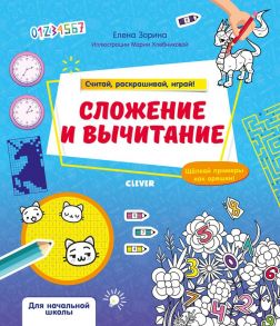 Математическая раскраска. Сложение и вычитание. Считай, раскрашивай, играй! / Зорина Елизавета