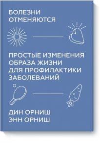 Болезни отменяются. Простые изменения образа жизни для профилактики заболеваний - Дин Орниш, Энн Орниш