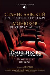 Полный курс театрального искусства. Работа актера над собой - Станиславский Константин Сергеевич, Монюков Виктор Карлович