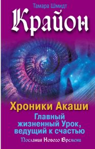 Крайон. Хроники Акаши. Главный жизненный Урок, ведущий к счастью / Шмидт Тамара