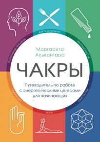 Чакры. Путеводитель по работе с энергетическими центрами для начинающих - Алькантара Маргарита