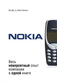 Nokia. Весь невероятный опыт компании в одной книге - Ив Доз, Уилсон Кили