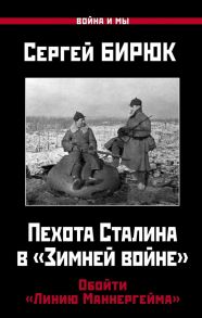 Пехота Сталина в «Зимней войне»: Обойти «Линию Маннергейма» - Бирюк Сергей Николаевич