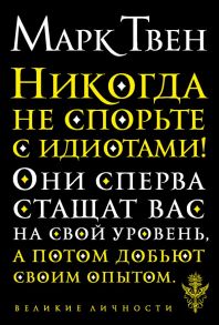 Никогда не спорьте с идиотами! - Твен Марк