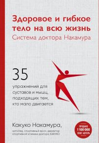 Здоровое и гибкое тело на всю жизнь.Система доктора Накамура. 35 упражнений для суставов и мышц, подходящих тем, кто мало двигается - Накамура Какуко