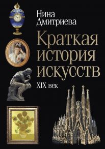 Краткая история искусств: XIX / Дмитриева Нина Александровна