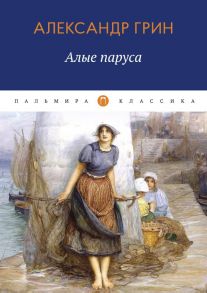 Алые паруса: повесть, рассказы / Грин Александр Степанович