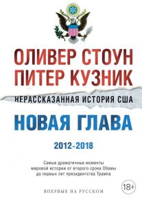 Нерассказанная история США. Новая глава 2012-2018: Самые драматичные моменты мировой истории от второго срока Обамы до первых лет президентства Трампа - Стоун Оливер, Кузник П.