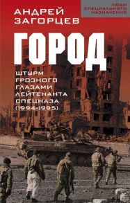 Город. Штурм Грозного глазами лейтенанта спецназа (1994-1995) / Загорцев Андрей Владимирович