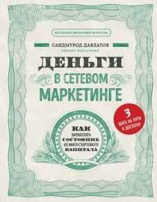 Деньги в сетевом маркетинге. Как заработать состояние, не имея стартового капитала - Давлатов Саидмурод