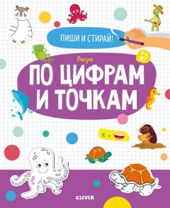 Пиши и стирай! Рисую по цифрам и точкам. 4-6 лет / Мироненко Алла