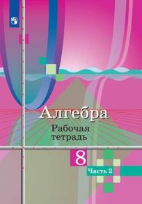 Колягин. Алгебра. Рабочая тетрадь. 8 класс. В 2-х ч. Ч.2 - Ткачева Марина Викторовна, Федорова Надежда Евгеньевна, Колягин Ю.М.