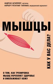 Мышцы. О том, как тренировка мышц укрепляет здоровье и омолаживает кожу - Штипплер Андреас, Регитниг-Тиллиан Норберт