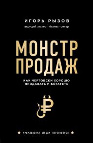 Монстр продаж. Как чертовски хорошо продавать и богатеть - Рызов Игорь Романович