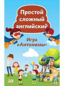 Простой сложный английский. Игра «Антонимы» (90 карточек) / Тляпова А. Г.