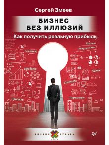 Бизнес без иллюзий. Как получить реальную прибыль Пособие для предпринимателей - Змеев С Ю