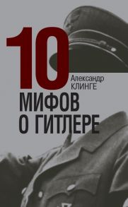 10 мифов о Гитлере - Клинге Александр