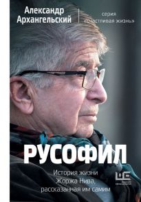 Русофил. История жизни Жоржа Нива, рассказанная им самим - Архангельский Александр Николаевич