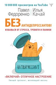 Без антидепрессантов! Избавься от стресса, тревоги и паники. «Включай» отличное настроение / Федоренко Павел Алексеевич, Качай Илья