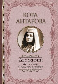 Две жизни: III-IV части, в обновленной редакции - Антарова Конкордия Евгеньевна