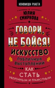 Говори, не бойся! Искусство публичных выступлений - Смирнова Юлия