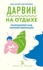 Дарвин на отдыхе: размышляем над теорией эволюции - Панафье Жан-Батист де