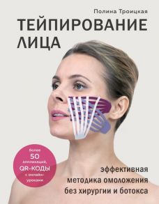 Тейпирование лица. Эффективная методика омоложения без хирургии и ботокса - Троицкая Полина