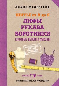 Шитье от А до Я. Лифы. Рукава. Воротники. Сложные детали и фасоны. Полное практическое руководство - Мудрагель Лидия